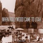 When Hollywood Came to Utah By James D'Arc Cover Image