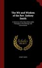 The Wit and Wisdom of the Rev. Sydney Smith: A Selection of the Most Memorable Passages in His Writings and Conversation By Sydney Smith Cover Image