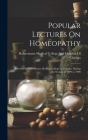 Popular Lectures On Homeopathy: Delivered in Hahnemann Medical College of Chicago, During the Session of 1899 to 1900 Cover Image
