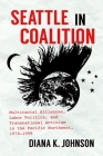 Seattle in Coalition: Multiracial Alliances, Labor Politics, and Transnational Activism in the Pacific Northwest, 1970-1999 (Justice) By Diana K. Johnson Cover Image