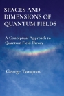 Spaces and Dimensions of Quantum Fields: A Conceptual Approach to Quantum Field Theory By George Tsoupros Cover Image