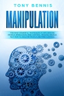 Manipulation: The Most Powerful Techniques to Influencing People, Persuasion, Mind Control, Reading People, NLP. How to Analyze Peop By Tony Bennis Cover Image