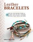 Leather Bracelets: Step-By-Step Instructions for 33 Leather Cuffs, Bracelets and Bangles with Knots, Beads, Buttons and Charms Cover Image