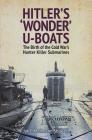 Hitler's 'Wonder' U-Boats: The Birth of the Cold War's Hunter-Killer Submarines By Jak Mallmann Showell Cover Image