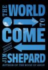The World to Come: Stories By Jim Shepard Cover Image