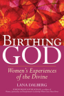 Birthing God: Women's Experience of the Divine By Lana Dalberg, Kathe Schaaf (Foreword by) Cover Image