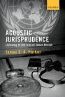 Acoustic Jurisprudence: Listening to the Trial of Simon Bikindi By James E. K. Parker Cover Image