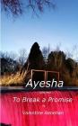 Ayesha. To Break A Promise: Ayesha By Valentine Renehan Cover Image