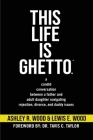 This Life is Ghetto: A Candid Conversation Between a Father and Adult Daughter Navigating Rejection, Divorce and Daddy Issues By Ashley R. Wood, Lewis E. Wood, Tavis C. Taylor (Foreword by) Cover Image