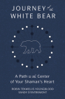 Journey of the White Bear: Path to the Center of Your Shaman's Heart By Robin Youngblood, Sandy D'Entremont Cover Image