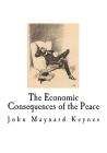 The Economic Consequences of the Peace: John Maynard Keynes By John Maynard Keynes Cover Image