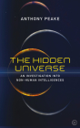 The Hidden Universe: An Investigation into Non-Human Intelligences By Anthony Peake Cover Image