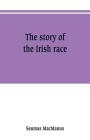 The story of the Irish race: a popular history of Ireland By Seumas MacManus Cover Image