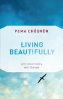 Living Beautifully: with Uncertainty and Change By Pema Chödrön Cover Image