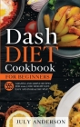 Dash Diet Cookbook for Beginners: 555 Amazing and Simple Recipes for 2020. Lose Weight Fast, Easy and in Healthy Way! Cover Image