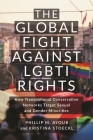 The Global Fight Against Lgbti Rights: How Transnational Conservative Networks Target Sexual and Gender Minorities By Phillip M. Ayoub, Kristina Stoeckl Cover Image