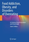 Food Addiction, Obesity, and Disorders of Overeating: An Evidence-Based Assessment and Clinical Guide By Claire E. Wilcox Cover Image