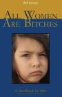 All Women Are Bitches: A Handbook for Men By Will Hanson Cover Image
