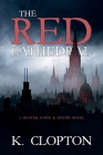 The Red Cathedral: A Hunter, Hawk & Hound Novel By K. Clopton Cover Image