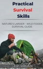 Practical Survival Skills: Nature's Larder - Wild foods survival guide By J. P. Logan Cover Image
