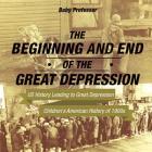 The Beginning and End of the Great Depression - US History Leading to Great Depression Children's American History of 1900s By Baby Professor Cover Image