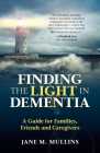 Finding the Light in Dementia: A Guide for Families, Friends and Caregivers Cover Image