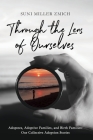 Through the Lens of Ourselves: Adoptees, Adoptive Families, and Birth Families: Our Collective Adoption Stories By Suni Miller Zmich Cover Image