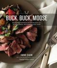 Buck, Buck, Moose: Recipes and Techniques for Cooking Deer, Elk, Moose, Antelope and Other Antlered Things By Hank Shaw Cover Image