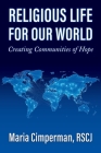 Religious Life for Our World: Creating Communities of Hope By Maria Cimperman Cover Image