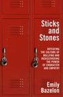 Sticks and Stones: Defeating the Culture of Bullying and Rediscovering the Power of Character and Empathy Cover Image