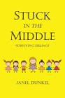 Stuck in the Middle: Surviving Siblings By Janel Dunkel Cover Image