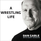 A Wrestling Life: The Inspiring Stories of Dan Gable Cover Image