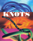 Knots: Mathematics with a Twist By Alexei Sossinsky, Giselle Weiss (Translator) Cover Image