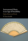 Instrumental Music in an Age of Sociability: Haydn, Mozart and Friends By W. Dean Sutcliffe Cover Image