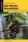 Foraging the Rocky Mountains: Finding, Identifying, and Preparing Edible Wild Foods in the Rockies By Lizbeth Morgan Cover Image
