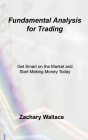 Fundamental Analysis for Trading: Get Smart on the Market and Start Making Money Today By Zachary Wallace Cover Image