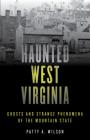 Haunted West Virginia: Ghosts and Strange Phenomena of the Mountain State By Patty Wilson Cover Image
