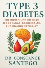 Type 3 Diabetes: The Hidden Link Between Blood Sugar, Brain Health, and Healing Naturally By Constance Santego Cover Image