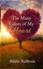 The Many Colors of My Heart By Eddie Sullivan Cover Image
