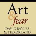 Art & Fear: Observations on the Perils (and Rewards) of Artmaking By David Bayles, Ted Orland, Arthur Morey (Read by) Cover Image