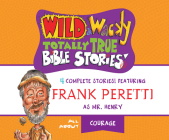 Wild & Wacky Totally True Bible Stories: All about Courage By Frank Peretti, Bill Ross (Illustrator), Ensemble Cast (Narrated by) Cover Image