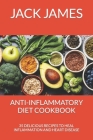Anti-Inflammatory Diet Cookbook: 35 Delicious Recipes to Heal Inflammation and Heart Disease By Jack James Cover Image