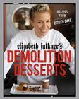 Elizabeth Falkner's Demolition Desserts: Recipes from Citizen Cake [A Baking Book] By Elizabeth Falkner, Ryan Falkner (Illustrator), Frankie Frankeny (Photographs by) Cover Image