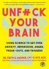 Unfuck Your Brain: Getting Over Anxiety, Depression, Anger, Freak-Outs, and Triggers with science (5-Minute Therapy) By Faith G. Harper Cover Image