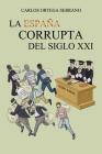 La España corrupta del siglo XXI By Carlos Ortega Serrano Cover Image