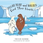 Polar Bear and Walrus Find Their Hearts By Trevor Doram, Val Lawton (Illustrator) Cover Image