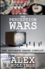 The Perception Wars: How Influence Shapes Conflict By Alex Hollings Cover Image