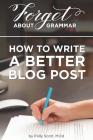 Forget About Grammar: How to Write a Better Blog Post By Melissa Esplin, Polly Oveson Scott M. Ed Cover Image