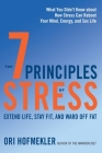 The 7 Principles of Stress: Extend Life, Stay Fit, and Ward Off Fat--What You Didn't Know about How Stress Can Reboot Your Mind, Energy, and Sex Life Cover Image