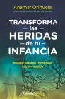 Transforma las heridas de tu infancia: Rechazo - Abandono - Humillación - Traici ón - Injusticia / Transform the Wounds of Your Childhood By Anamar Orihuela Cover Image